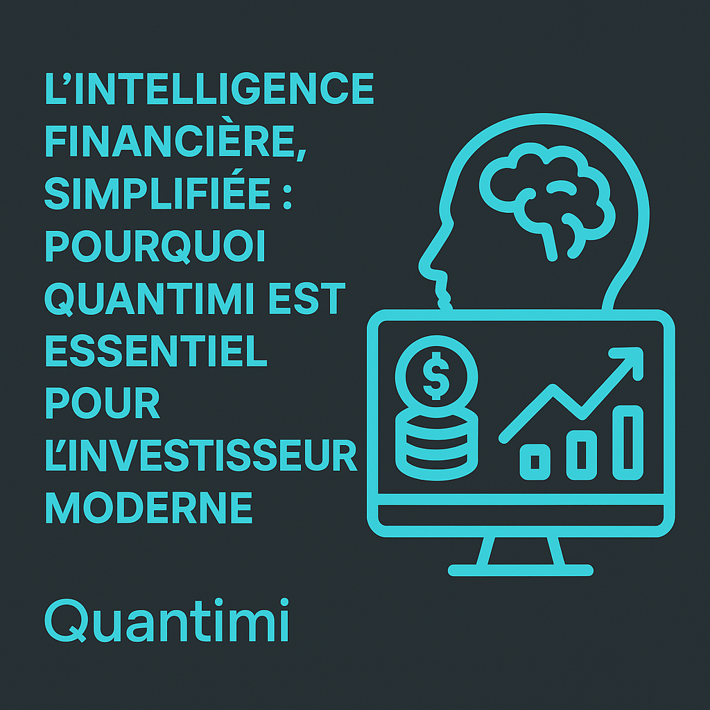L'Intelligence Financière, Simplifiée : Pourquoi Quantimi est Essentiel pour l'Investisseur Moderne